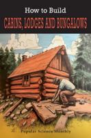 How To Build Cabins, Lodges, & Bungalows: Complete Manual of Constructing, Decorating, and Furnishing Homes for Recreation or Profit 1684228573 Book Cover