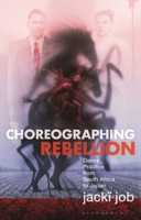 Choreographing Rebellion: Dance Practice from South Africa to Japan 1350452068 Book Cover