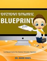 Opzioni Binarie Blueprint: La Secernono Su Come Vincere Opzioni 152368545X Book Cover