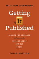 Getting It Published: A Guide for Scholars and Anyone Else Serious about Serious Books (Chicago Guides to Writing, Editing, and Publishing) 0226288447 Book Cover