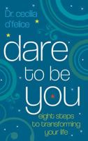 Dare to Be You: Eight Steps to Transforming Your Life 1409106527 Book Cover