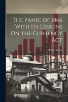 The Panic of 1866 With Its Lessons On the Currency Act 1298789095 Book Cover