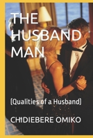 The Husband Man: (Qualities of a Husband) B0BRYWKKQ6 Book Cover
