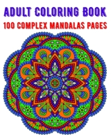 Adult Coloring Book 100 Complex Mandalas Pages: mandala coloring book for kids,adults,teens,beginners,girls : 100 amazing patterns and mandalas ... Stress relieving and relaxing Coloring Pages B08B7HXM2M Book Cover