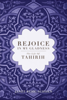 Rejoice In My Gladness: The Life of Tahirih 1931847843 Book Cover