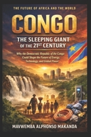 CONGO: THE SLEEPING GIANT OF THE 21ST CENTURY: Why the Democratic Republic of the Congo Could Shape the Future of Energy, Technology, and Global Power B0GT8WTGGR Book Cover