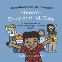 Shawn's Show and Tell Tale: A Simple Guide to Public Speaking for Children 154311766X Book Cover