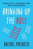 Bringing Up the Boss: Practical Lessons for New Managers 1637745176 Book Cover