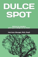 Dulce Spot: Activa tu cerebro para que trabaje en tu favor B0BRLRSZ3Q Book Cover