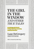 “The Girl in the Window” and Other True Tales: An Anthology with Tips for Finding, Reporting, and Writing Nonfiction Narratives 022677127X Book Cover