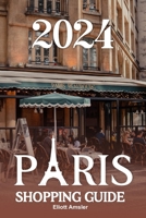 2024 Paris Shopping Guide: Discover Timeless Elegance with Exquisite Fashion, Artisanal Treasures, and Delicious Cuisine in the Heart of the City of Light B0CW8WK9QR Book Cover