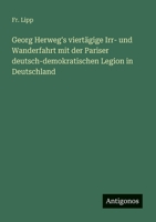 Georg Herweg's viertägige Irr- und Wanderfahrt mit der Pariser deutsch-demokratischen Legion in Deutschland (German Edition) 3563301484 Book Cover