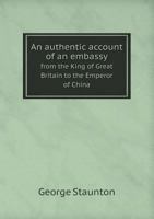 An Authentic Account Of An Embassy From The King Of Great Britain To The Emperor Of China (etc.)... 1146183798 Book Cover