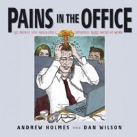 Pains in the Office: 50 People You Absolutely, Definitely Must Avoid at Work 1841126152 Book Cover