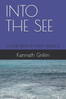 INTO THE SEE: A SHORT BOOK OF POEMS VOLUME 2 B0HFDXHJSB Book Cover