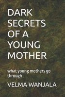 DARK SECRETS OF A YOUNG MOTHER: what young mothers go through B0F2JD8SDS Book Cover