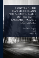 Conversion Du Pianiste Hermann (père Augustin-marie Du Très-saint-sacrement) Carme DÃ(c)chaussÃ(c)... (French Edition) 1024481220 Book Cover