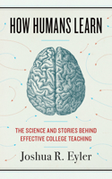 How Humans Learn: The Science and Stories behind Effective College Teaching 1946684643 Book Cover