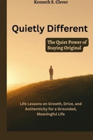 QUIETLY DIFFERENT: The Quiet Power of Staying Original: Life Lessons on Growth, Drive, and Authenticity for a Grounded, Meaningful Life (The Quiet Becoming Series) B0GQ8HYVWT Book Cover