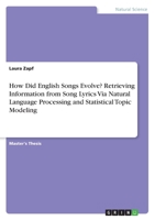 How Did English Songs Evolve? Retrieving Information from Song Lyrics Via Natural Language Processing and Statistical Topic Modeling 3346376257 Book Cover