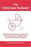 The Child Care Textbook: Required Reading in the Nation's First Tuition-free, College Credit, Child Care Training Program 0595395937 Book Cover