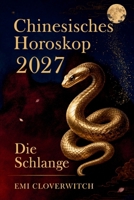 Chinesisches Horoskop 2027 – Die Schlange: Ihr persönlicher Jahresguide für Liebe, Karriere, Geld und Gesundheit im Jahr der Feuerziege (German Edition) B0H1S675ZF Book Cover