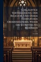 Vorläuffige Vertheidigung Der Religion, Und Derer Geistlichen Ordenshäusern, Wider Ein So Betiteltes Bedenken: Nothwendigkeit Die Geistliche ... Anders Einzurichten... 1278600493 Book Cover