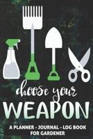 Funny Choose Your Weapon - A Garden Planner, Journal, Log Book for Farmer, Gardener, Landscape Designer: A neatly pre-formatted, 152 cream pages ... book and gardening notes - all in one place. 1650732619 Book Cover