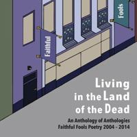 Living in the Land of the Dead: An Anthology of Anthologies Faithful Fools Poetry 2004 - 2014 0915117266 Book Cover