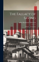 The Fallacy of Saving: A Study in Economics 1020683414 Book Cover