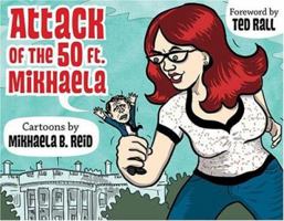 Attack of the 50-Foot Mikhaela!: Cartoons by Mikhaela Reid 0979581907 Book Cover