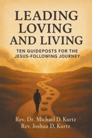 LEADING LOVING AND LIVING: Ten Guideposts For The Jesus-Following Journey 1663281424 Book Cover