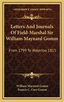 Letters and Journals of Field-Marshal Sir William Maynard Gomm: From 1799 to Waterloo, 1815 0548306125 Book Cover