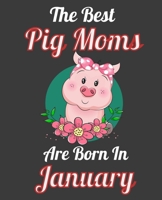 The Best Pig Moms Are Born In January: This Awesome Pig Notebook Journal Cute Themed Gift Idea For Pig Lover, Farmer, Rancher. Make it as Birthday Gift, Graduation Gift. For Women Girls Moms Aunt Sist 1676162496 Book Cover