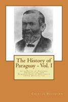 The History of Paraguay: With Notes of Personal Observations, and Reminiscences of Diplomacy Under Difficulties; Volume 1 1019189258 Book Cover