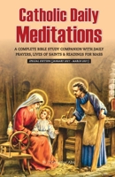 CATHOLIC DAILY MEDITATIONS: A Complete Bible Study Companion with Daily Prayers, Lives of Saints and Readings for Mass B08S2S3PFK Book Cover