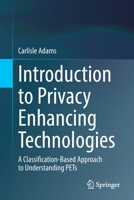 Introduction to Privacy Enhancing Technologies: A Classification-Based Approach to Understanding PETs 3030810429 Book Cover
