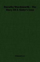 Dorothy Wordsworth - The Story Of A Sister's Love 1406763616 Book Cover