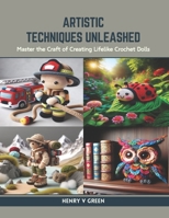 Artistic Techniques Unleashed: Master the Craft of Creating Lifelike Crochet Dolls B0CR9DZYBW Book Cover