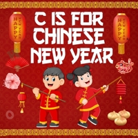 C is For Chinese New Year: An Early Learning Alphabet Book About Chinese Lunar Year's Tradition & Culture For Kids B0DR13BVBX Book Cover