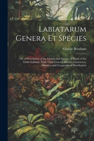 Labiatarum Genera Et Species: Or, a Description of the Genera and Species of Plants of the Order Labiatæ With Their General History, Characters, Affinities, and Geographical Distribution 102193383X Book Cover