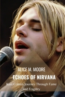 ECHOES OF NIRVANA: Kurt Cobain Journey Through Fame and Fragility B0DSV6G929 Book Cover