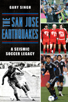 The San Jose Earthquakes: A Seismic Soccer Legacy 1626199000 Book Cover