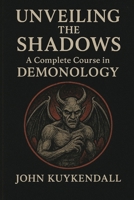Unveiling the Shadows: A Complete Course in Demonology B0FN97YXHF Book Cover