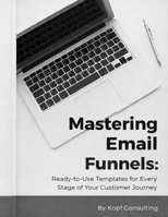 Mastering Your Email Funnels: Ready-to-Use Templates for Every Stage of Your Customer Journey B0GL37B19S Book Cover