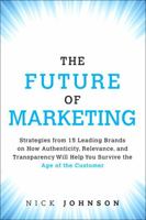 The Future of Marketing: Lessons from 18 Leading Brands on Transforming Your Marketing Strategies to Survive the Age of the Consumer 0134084500 Book Cover