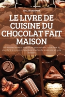 Le Livre de Cuisine Du Chocolat Fait Maison: 100 recettes faciles et magnifiques pour maîtriser l'art de faire du chocolat à la maison et faire ... ses amis en toute occasion 1837620229 Book Cover