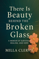 There is Beauty Behind the Broken Glass B0FBBXV9TZ Book Cover