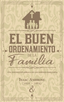 El buen ordenamiento de la familia: Una descripción bíblica de los deberes familiares B0BS8KTX4P Book Cover