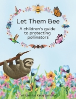 Let Them Bee: A children's guide to protecting pollinators B0H6R5B694 Book Cover
